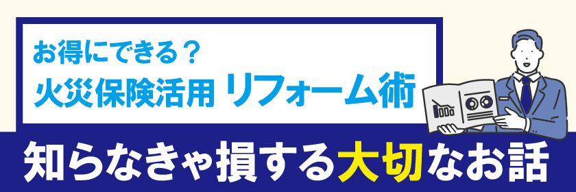 お得にできる？知らなきゃ損する火災保険活用リフォーム術